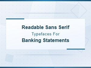 Choosing Readable Sans Serif Typefaces for Banking Statements