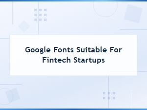 Top Google Fonts for Fintech Startups