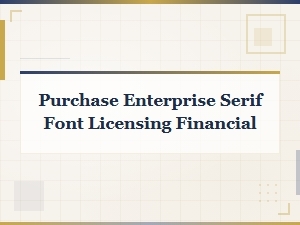 Financial Guide to Purchasing Enterprise Serif Font Licenses