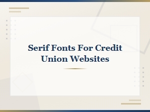 Choosing Serif Fonts for Credit Union Websites