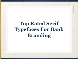 Top Rated Serif Typefaces for Bank Branding