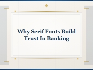 Why Serif Fonts Build Trust in Traditional Banking